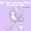 Do You Know How To Love Me