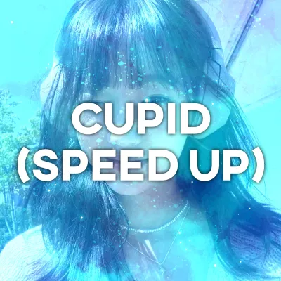 Cupid (Speed up)